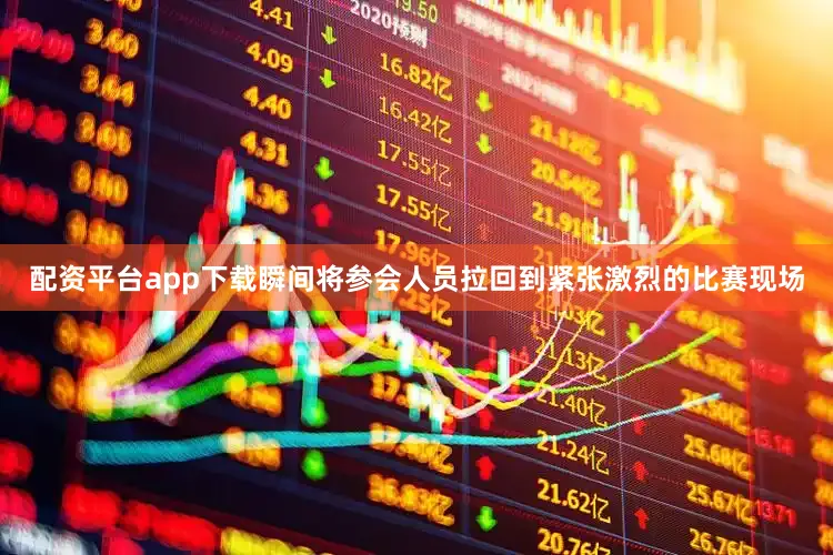 配资平台app下载瞬间将参会人员拉回到紧张激烈的比赛现场