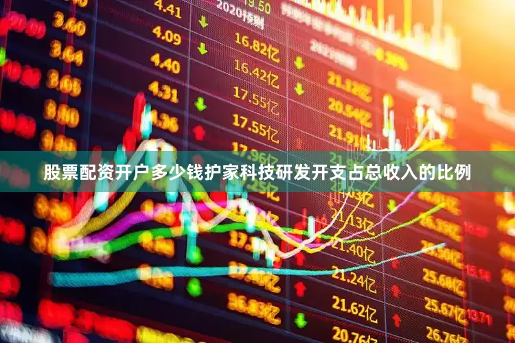 股票配资开户多少钱护家科技研发开支占总收入的比例